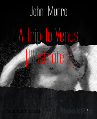 John Munro: A Trip To Venus (Illustrated)