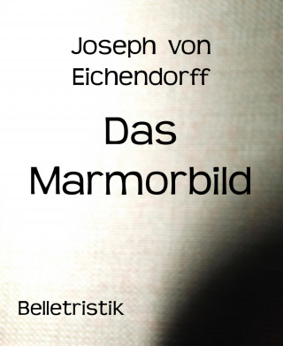 Joseph von Eichendorff: Das Marmorbild