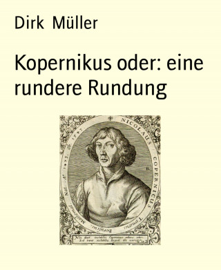 Dirk Müller: Kopernikus oder: eine rundere Rundung