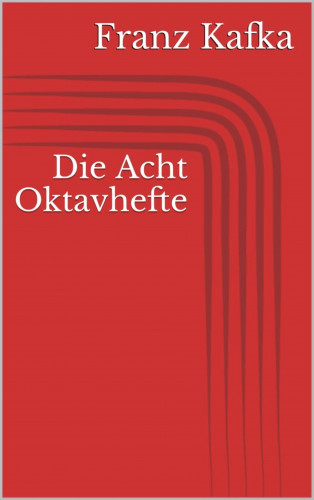 Franz Kafka: Die Acht Oktavhefte