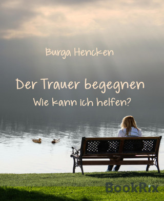 Burga Hencken: Der Trauer begegnen Wie kann ich helfen