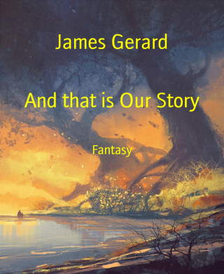 James Gerard: And that is Our Story