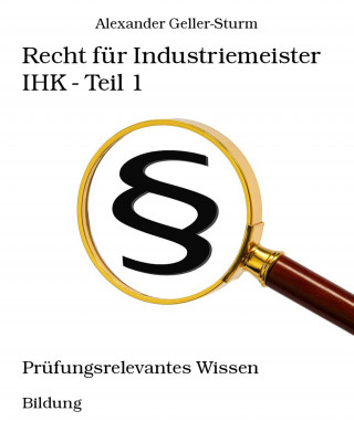 Alexander Geller-Sturm: Recht für Industriemeister IHK - Teil 1