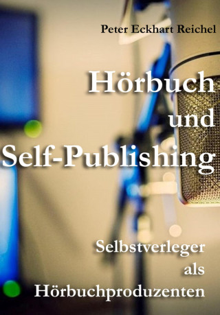 Peter Eckhart Reichel: Hörbuch und Self-Publishing