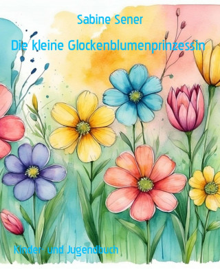 Sabine Sener: Die kleine Glockenblumenprinzessin