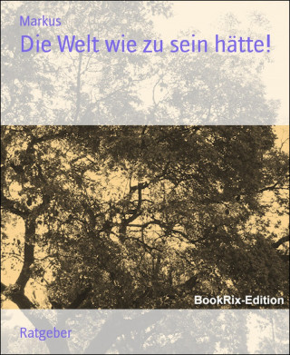 Markus: Die Welt wie zu sein hätte!