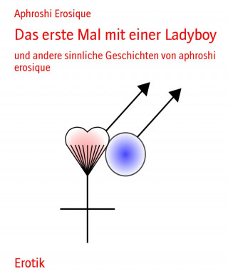 Aphroshi Erosique: Das erste Mal mit einer Ladyboy
