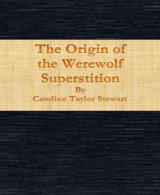 Caroline Taylor Stewart: The Origin of the Werewolf Superstition