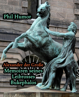 Phil Humor: Alexander der Große - Memoiren seines Leibrosses Bukephalos