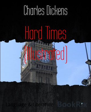 Charles Dickens: Hard Times (Illustrated)