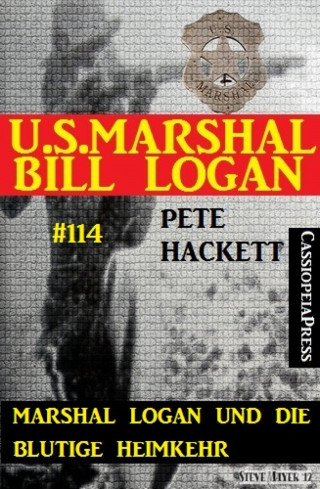 Pete Hackett: Marshal Logan und die blutige Heimkehr (U.S. Marshal Bill Logan, Band 114)