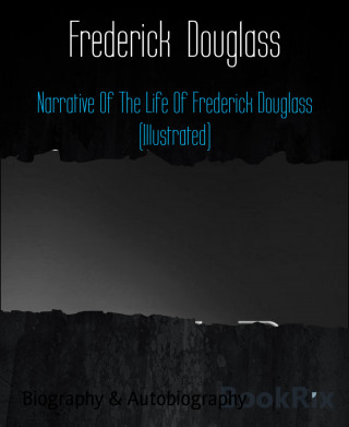 Frederick Douglass: Narrative Of The Life Of Frederick Douglass (Illustrated)