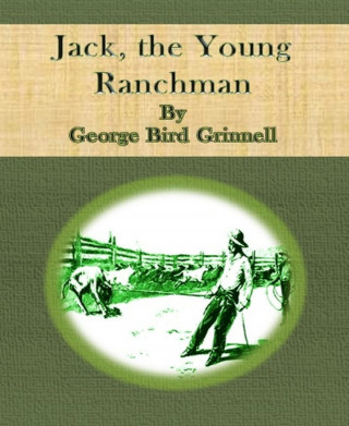 George Bird Grinnell: Jack, the Young Ranchman