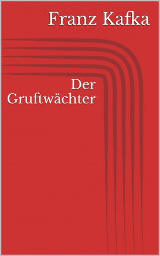 Franz Kafka: Der Gruftwächter
