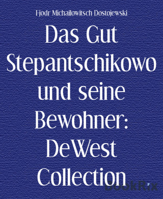Fjodr Michailowitsch Dostojewski: Das Gut Stepantschikowo und seine Bewohner: DeWest Collection
