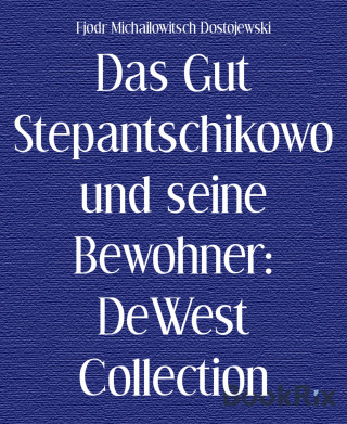 Fjodr Michailowitsch Dostojewski: Das Gut Stepantschikowo und seine Bewohner: DeWest Collection