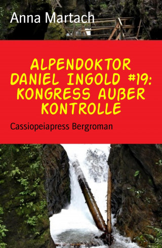 Anna Martach: Alpendoktor Daniel Ingold #19: Kongress außer Kontrolle