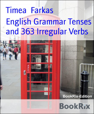 Timea Farkas: English Grammar Tenses and 363 Irregular Verbs