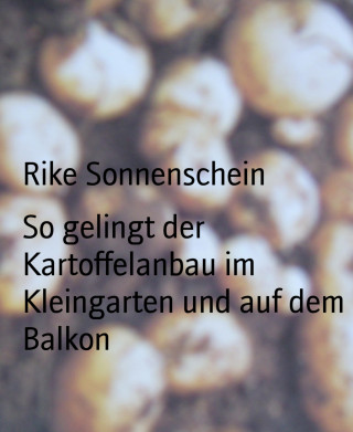Rike Sonnenschein: So gelingt der Kartoffelanbau im Kleingarten und auf dem Balkon