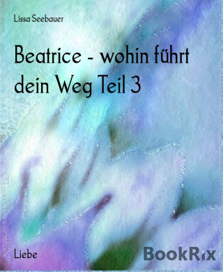 Lissa Seebauer: Beatrice - wohin führt dein Weg Teil 3