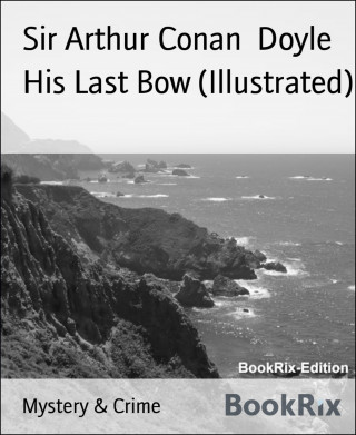 Sir Arthur Conan Doyle: His Last Bow (Illustrated)
