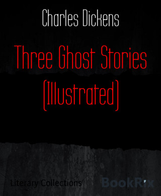 Charles Dickens: Three Ghost Stories (Illustrated)