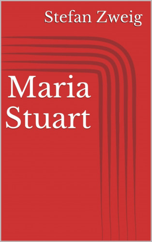 Stefan Zweig: Maria Stuart