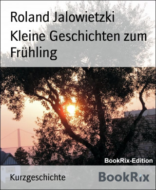 Roland Jalowietzki: Kleine Geschichten zum Frühling