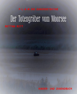 Bettina Rott: Der Totengräber vom Moorsee