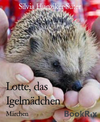 Silvia Hunziker-Suter: Lotte, das Igelmädchen