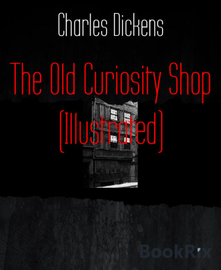 Charles Dickens: The Old Curiosity Shop (Illustrated)