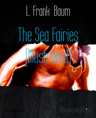 L. Frank Baum: The Sea Fairies (Illustrated)