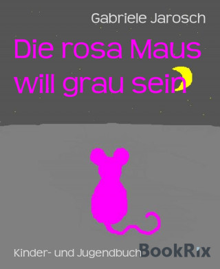 Gabriele Jarosch: Die rosa Maus will grau sein