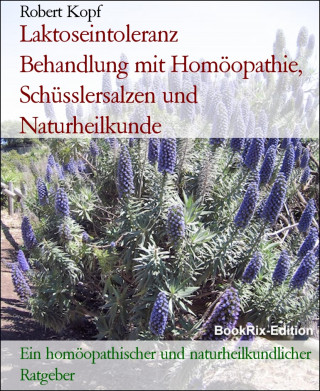 Robert Kopf: Laktoseintoleranz Behandlung mit Homöopathie, Schüsslersalzen und Naturheilkunde