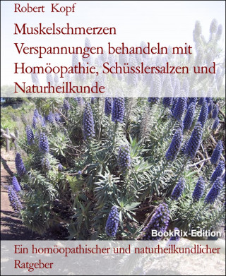 Robert Kopf: Muskelschmerzen Verspannungen behandeln mit Homöopathie, Schüsslersalzen und Naturheilkunde