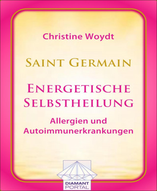 Christine Woydt: Saint Germain: Energetische Selbstheilung - Allergien und Autoimmunerkrankungen