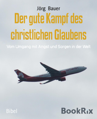 Jörg Bauer: Der gute Kampf des christlichen Glaubens