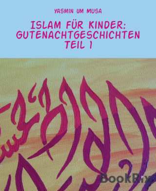 Yasmin Um Musa: Islam für Kinder: Gutenachtgeschichten Teil 1
