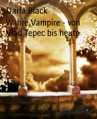 Darla Black: Wahre Vampire - von Vlad Tepec bis heute