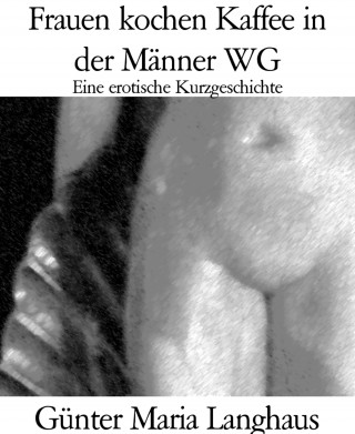 Günter Maria Langhaus: Frauen kochen Kaffee in der Männer WG