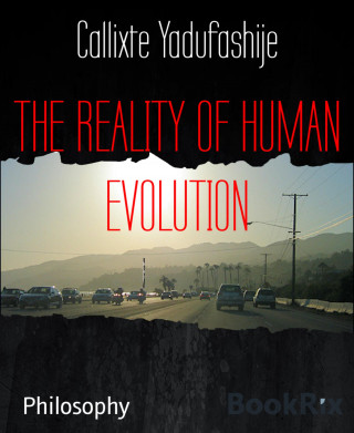 Callixte Yadufashije: THE REALITY OF HUMAN EVOLUTION