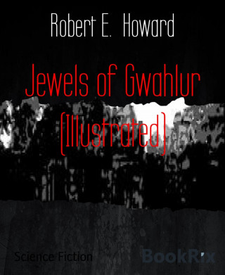Robert E. Howard: Jewels of Gwahlur (Illustrated)