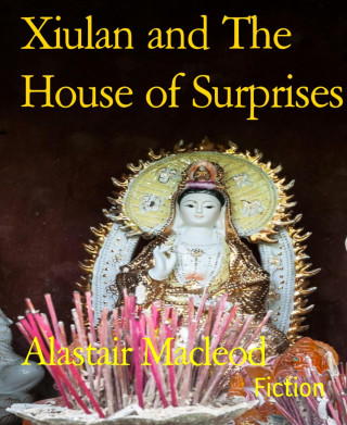 Alastair Macleod: Xiulan and The House of Surprises