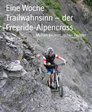 Michael Biederer, Jochen Biederer: Eine Woche Trailwahnsinn – der Freeride-Alpencross