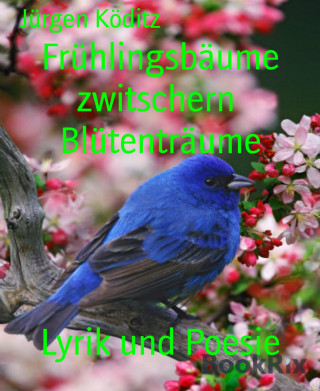 Jürgen Köditz: Frühlingsbäume zwitschern Blütenträume