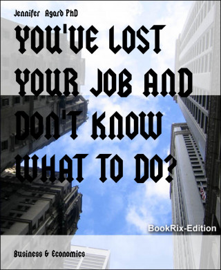 Jennifer Agard PhD: YOU'VE LOST YOUR JOB AND DON'T KNOW WHAT TO DO?