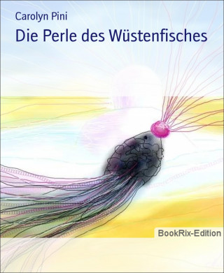 Carolyn Pini: Die Perle des Wüstenfisches