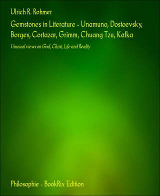 Ulrich R. Rohmer: Gemstones in Literature - Unamuno, Dostoevsky, Borges, Cortazar, Grimm, Chuang Tzu, Kafka