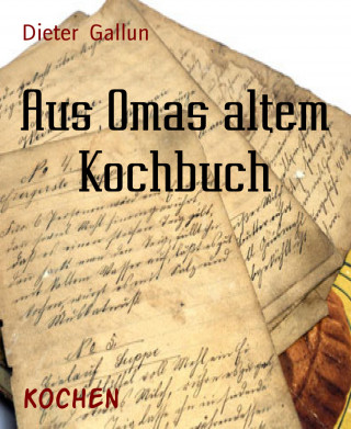 Dieter Gallun: Aus Omas altem Kochbuch
