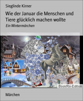 Sieglinde Kirner: Wie der Januar die Menschen und Tiere glücklich machen wollte